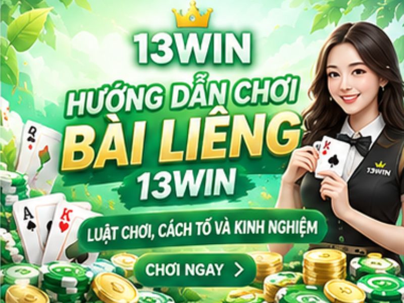 Hướng Dẫn Chơi Bài Liêng 13WIN – Luật Chơi, Cách Tố Và Kinh Nghiệm