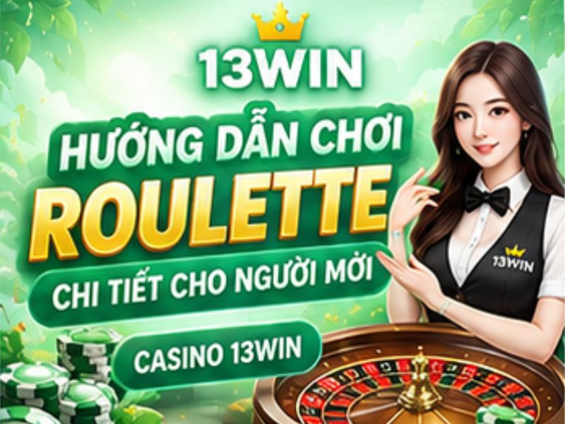 Hướng Dẫn Chơi Roulette 13WIN – Cách Chơi Chi Tiết Cho Người Mới